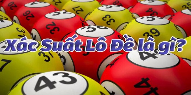 Bật Mí Cách Tính Xác Suất Lô Đề Bao Trúng Ẵm Tiền Tỷ