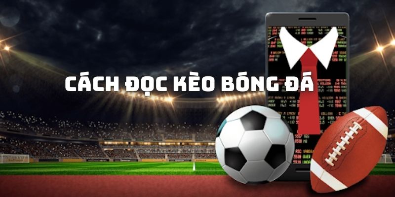 Hướng Dẫn Cách Đọc Kèo Bóng Đá Chuẩn Chỉnh Cho Tân Thủ