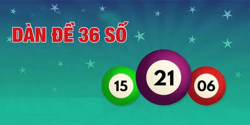 Dàn Đề 36 Số Và Kinh Nghiệm Tạo Dàn Cực Chuẩn Cho Anh Em