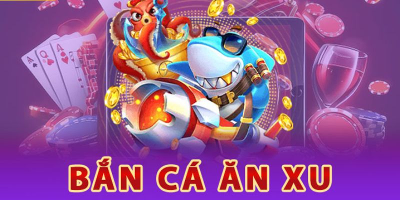 Tổng quan khái quát về bắn cá ăn xu