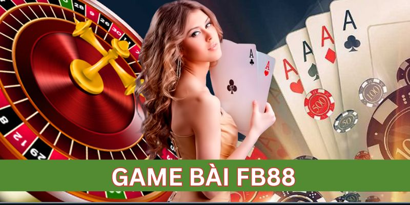 Chuyên mục game bài FB88 nổi bật của nhà cái