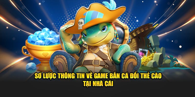 Tìm hiểu vài tin tổng quan về bắn cá đổi thẻ cào