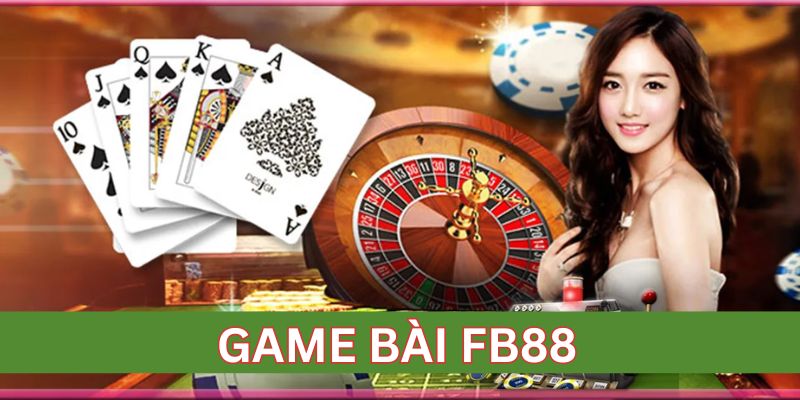 Ưu điểm và cách chơi game bài FB88 hiệu quả