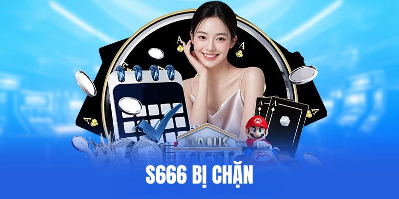 S666 Bị Chặn: Chia Sẻ Nguyên Nhân Và Cách Khắc Phục