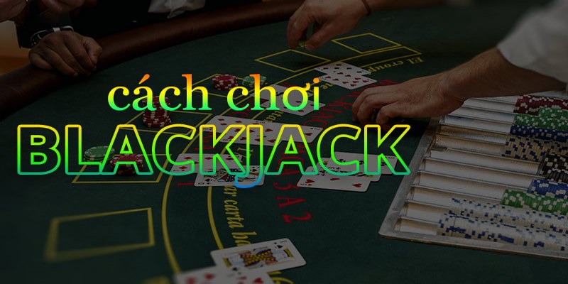 Cách chơi black jack khá đơn giản cho người mới bắt đầu