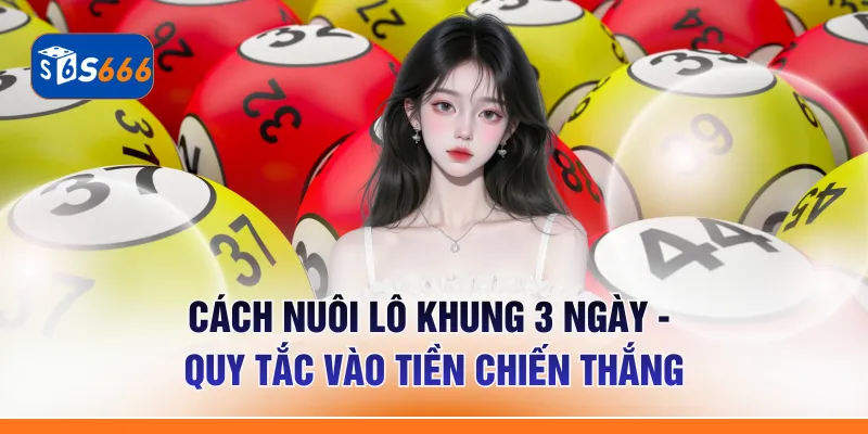 Cách Nuôi Lô Khung 3 Ngày - Quy Tắc Vào Tiền Chiến Thắng 