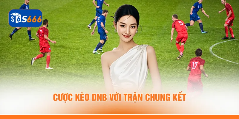 Cược kèo DNB với trận chung kết