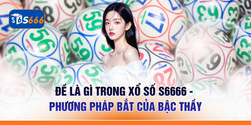 Đề Là Gì Trong Xổ Số S6666 -  Phương Pháp Bắt Của Bậc Thầy
