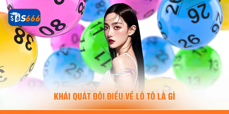 Khái quát đôi điều về lô tô là gì