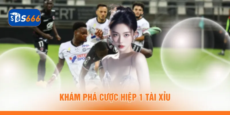 Khám phá cược hiệp 1 Tài Xỉu