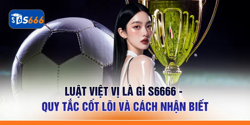 Luật Việt Vị Là Gì S6666 - Quy Tắc Cốt Lõi Và Cách Nhận Biết