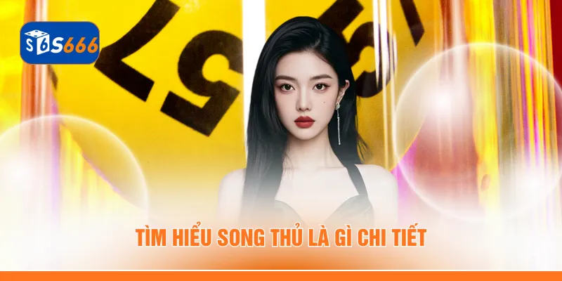 Tìm hiểu song thủ là gì chi tiết