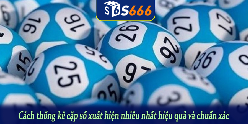 Cách thống kê cặp số xuất hiện nhiều nhất hiệu quả và chuẩn xác
