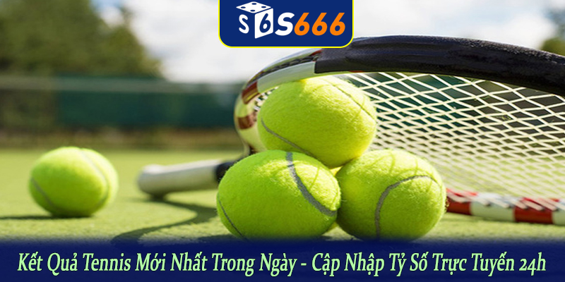 kết quả tennis mới nhất trong ngày
