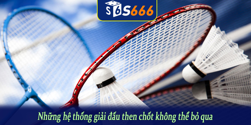 Những hệ thống giải đấu then chốt không thể bỏ qua