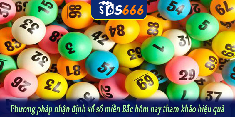 Phương pháp nhận định xổ số miền Bắc hôm nay tham khảo hiệu quả