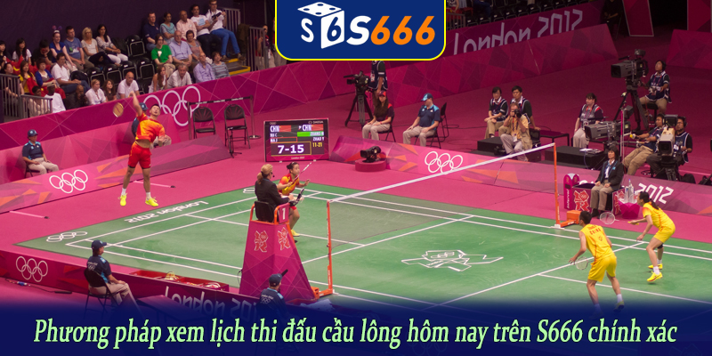 Phương pháp xem lịch thi đấu cầu lông hôm nay trên S666 chính xác