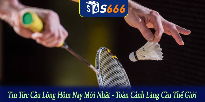 tin tức cầu lông hôm nay mới nhất