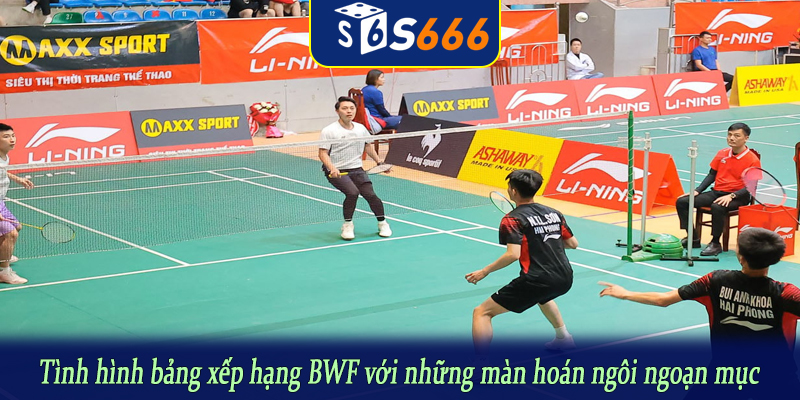 Tình hình bảng xếp hạng BWF với những màn hoán ngôi ngoạn mục