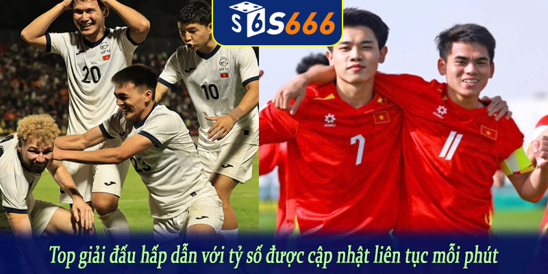 Top giải đấu hấp dẫn với tỷ số được cập nhật liên tục mỗi phút