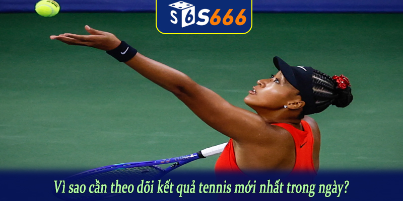 Vì sao cần theo dõi kết quả tennis mới nhất trong ngày?