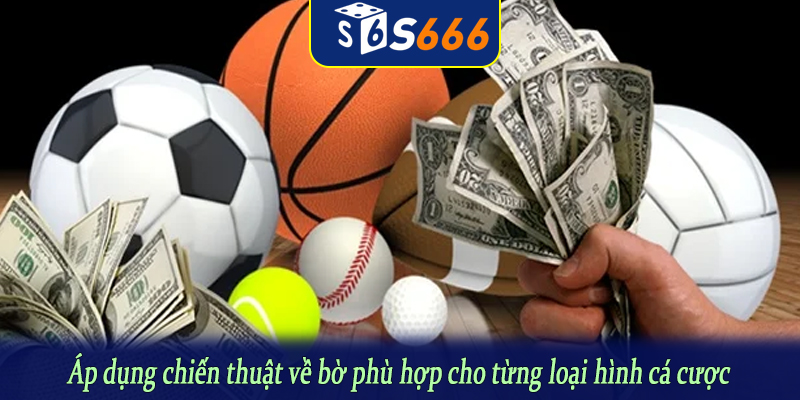 Áp dụng chiến thuật về bờ phù hợp cho từng loại hình cá cược