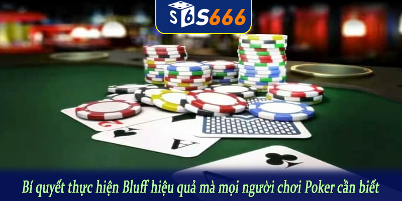 Bí quyết thực hiện Bluff hiệu quả mà mọi người chơi Poker cần biết