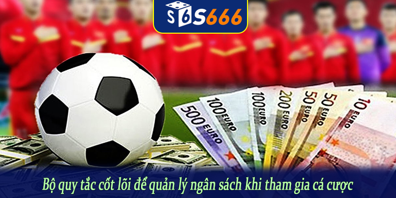 Bộ quy tắc cốt lõi để quản lý ngân sách khi tham gia cá cược