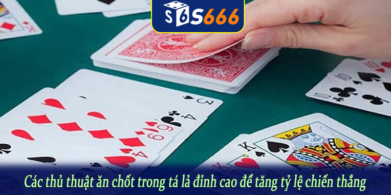 Các thủ thuật ăn chốt trong tá lả đỉnh cao để tăng tỷ lệ chiến thắng