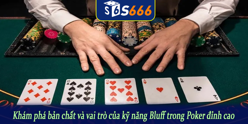 Khám phá bản chất và vai trò của kỹ năng Bluff trong Poker đỉnh cao