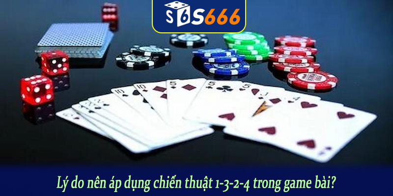 Lý do nên áp dụng chiến thuật 1-3-2-4 trong game bài?