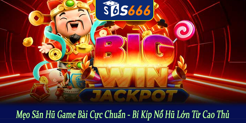 mẹo săn hũ game bài cực chuẩn