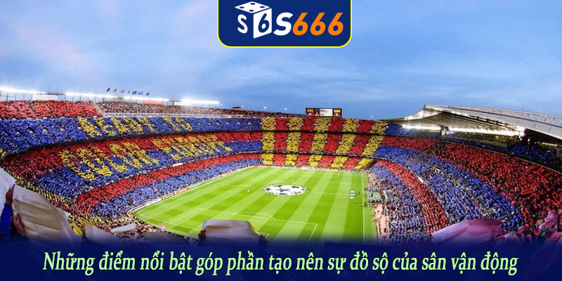 Những điểm nổi bật góp phần tạo nên sự đồ sộ của sân vận động