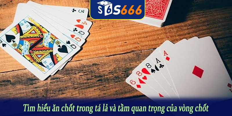 Tìm hiểu ăn chốt trong tá lả và tầm quan trọng của vòng chốt