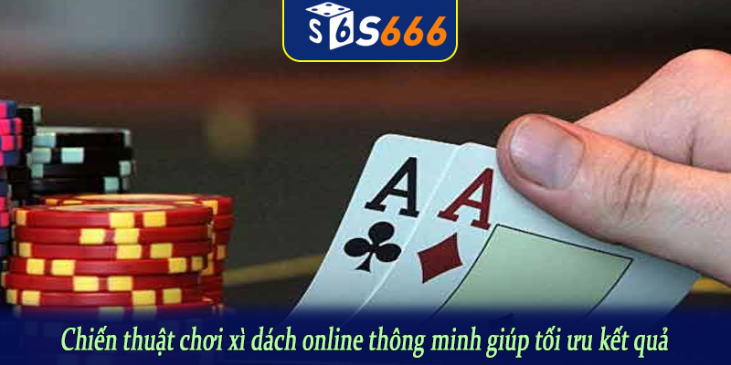 Chiến thuật chơi xì dách online thông minh giúp tối ưu kết quả
