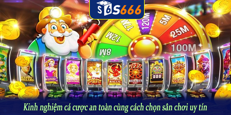Kinh nghiệm cá cược an toàn cùng cách chọn sân chơi uy tín