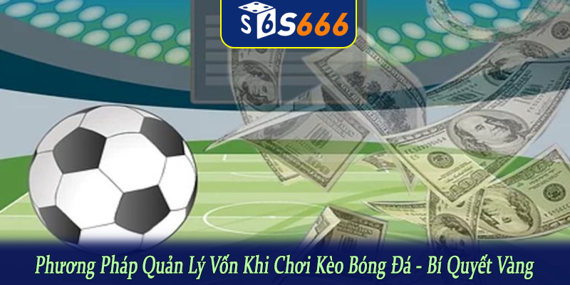 phương pháp quản lý vốn khi chơi kèo bóng đá