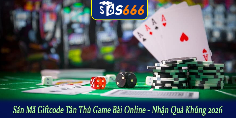 săn mã giftcode tân thủ game bài online