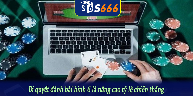 Bí quyết đánh bài binh 6 lá nâng cao tỷ lệ chiến thắng