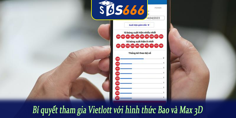 Bí quyết tham gia Vietlott với hình thức Bao và Max 3D
