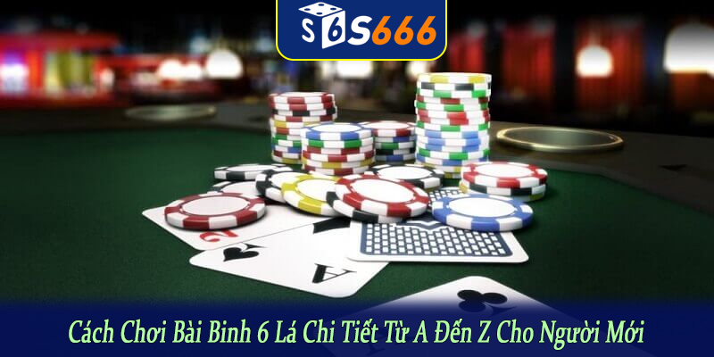 cách chơi bài binh 6 lá