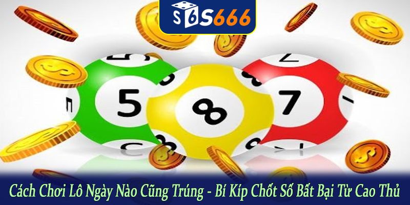 cách chơi lô ngày nào cũng trúng