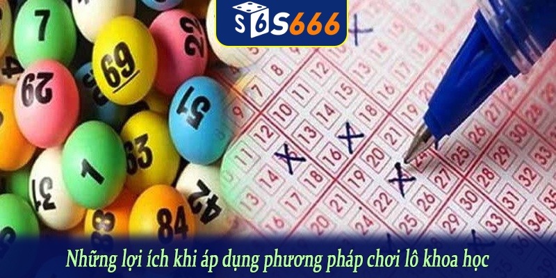 Những lợi ích khi áp dụng phương pháp chơi lô khoa học