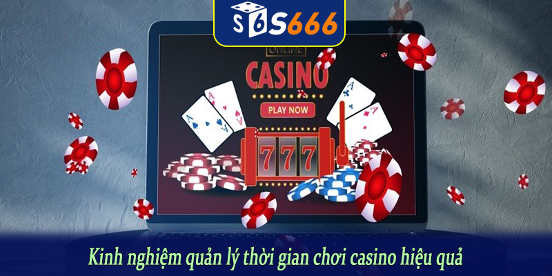 Kinh nghiệm quản lý thời gian chơi casino hiệu quả