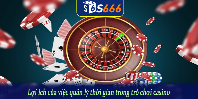 Lợi ích của việc quản lý thời gian trong trò chơi casino