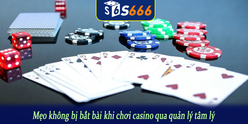 Mẹo không bị bắt bài khi chơi casino qua quản lý tâm lý