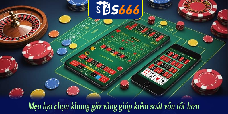 Mẹo lựa chọn khung giờ vàng giúp kiểm soát vốn tốt hơn