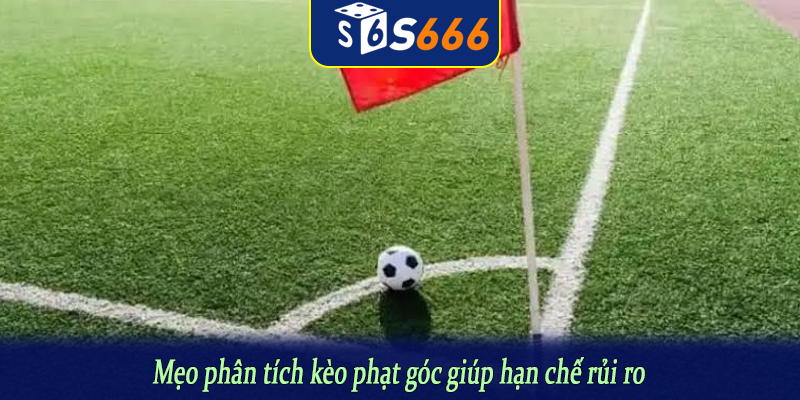 Mẹo phân tích kèo phạt góc giúp hạn chế rủi ro