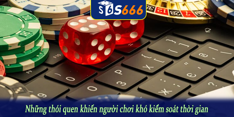 Những thói quen khiến người chơi khó kiểm soát thời gian
