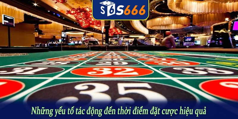 Những yếu tố tác động đến thời điểm đặt cược hiệu quả